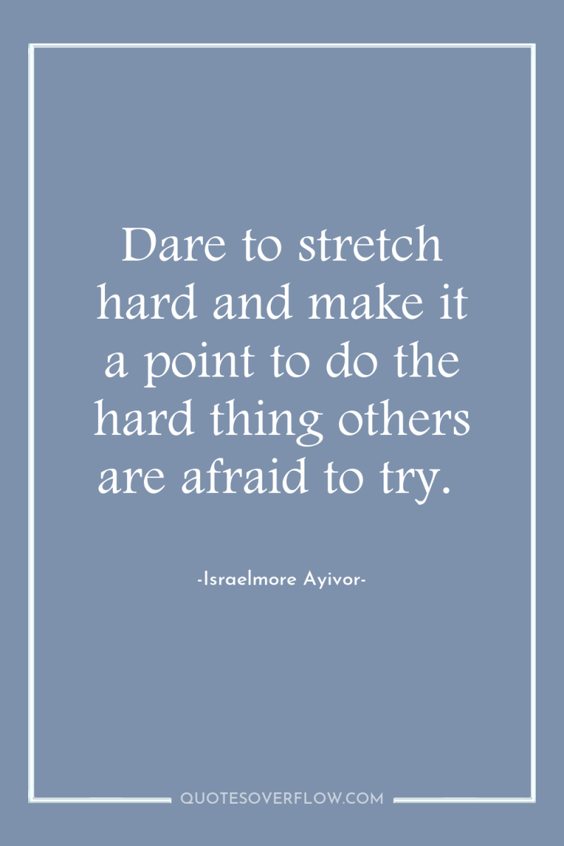Dare to stretch hard and make it a point to...
