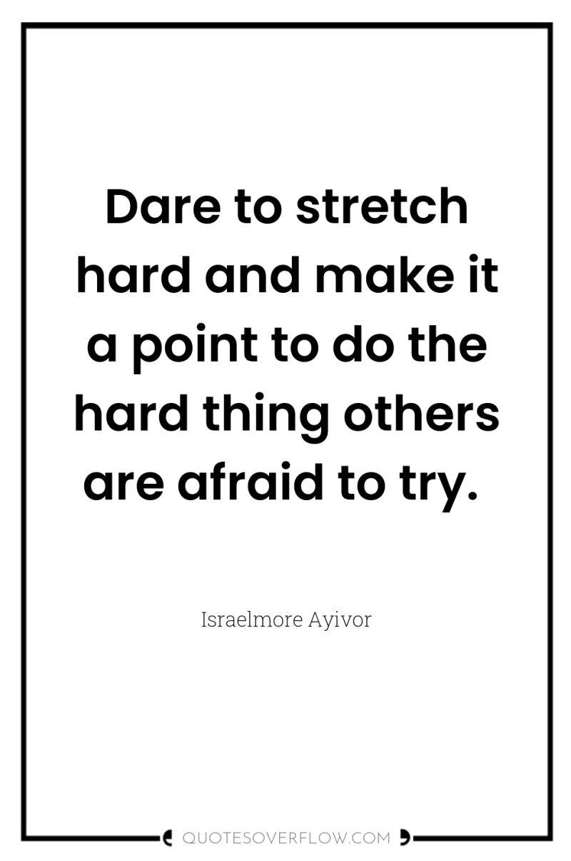 Dare to stretch hard and make it a point to...