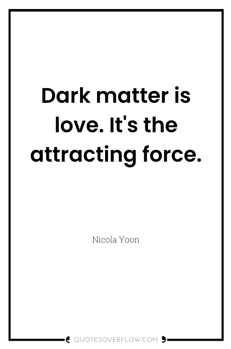 Dark matter is love. It's the attracting force. 