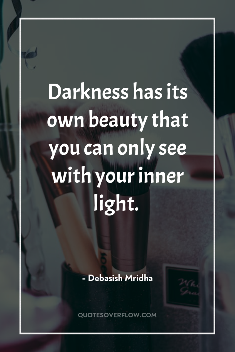 Darkness has its own beauty that you can only see...