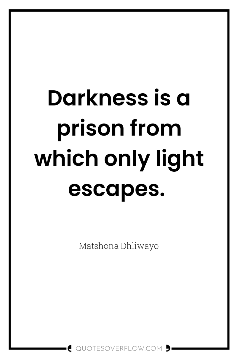 Darkness is a prison from which only light escapes. 