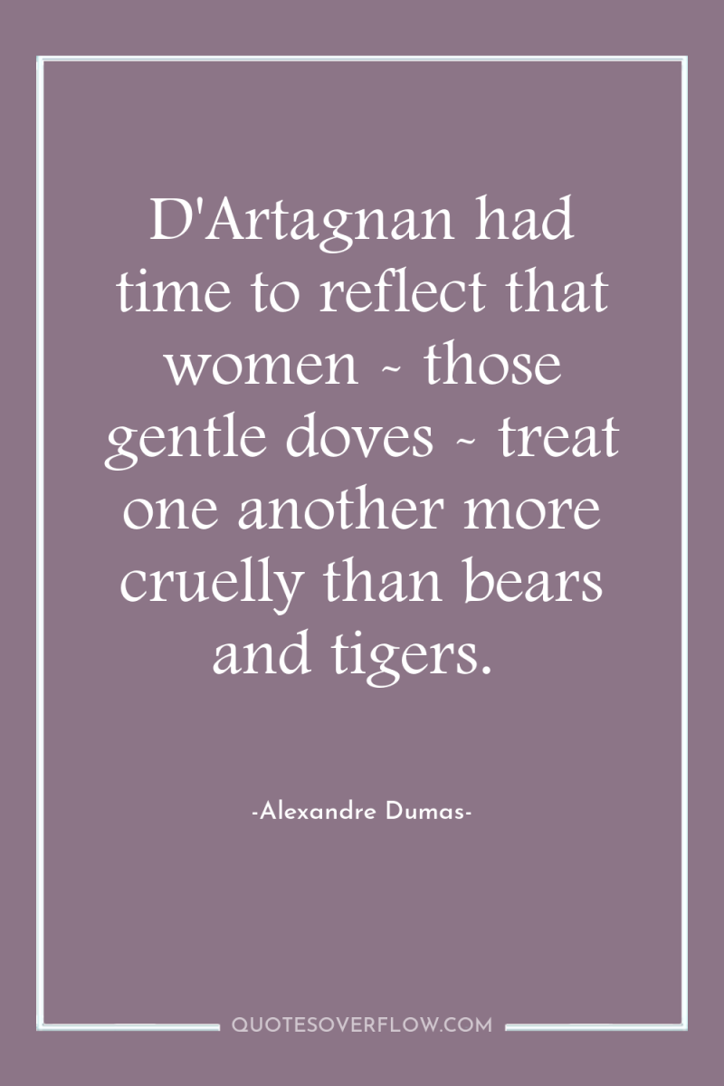 D'Artagnan had time to reflect that women - those gentle...