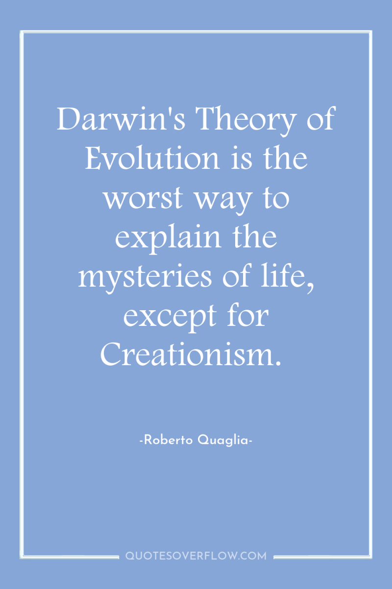 Darwin's Theory of Evolution is the worst way to explain...