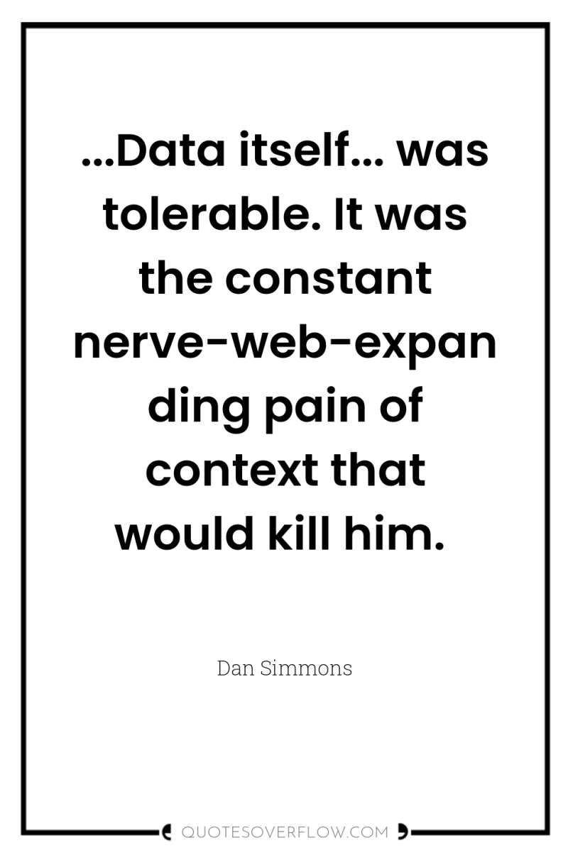 ...Data itself... was tolerable. It was the constant nerve-web-expanding pain...