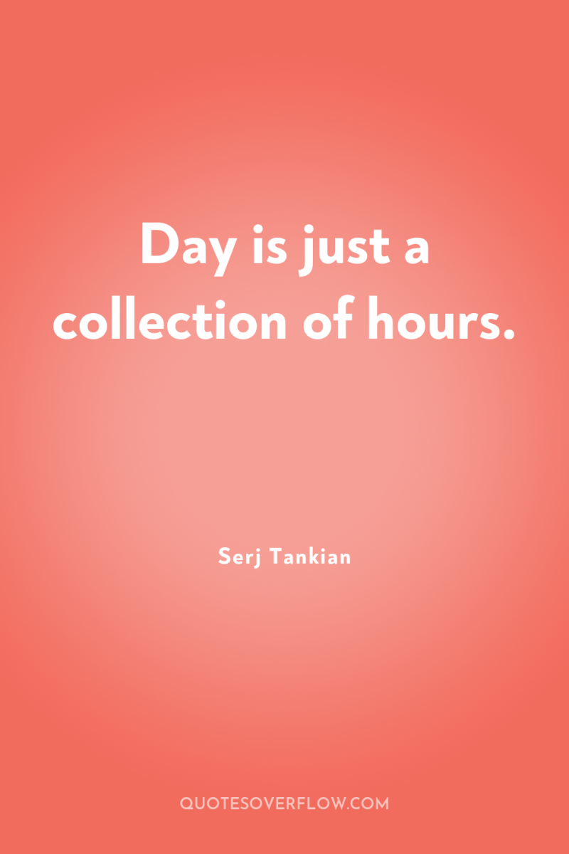 Day is just a collection of hours. 