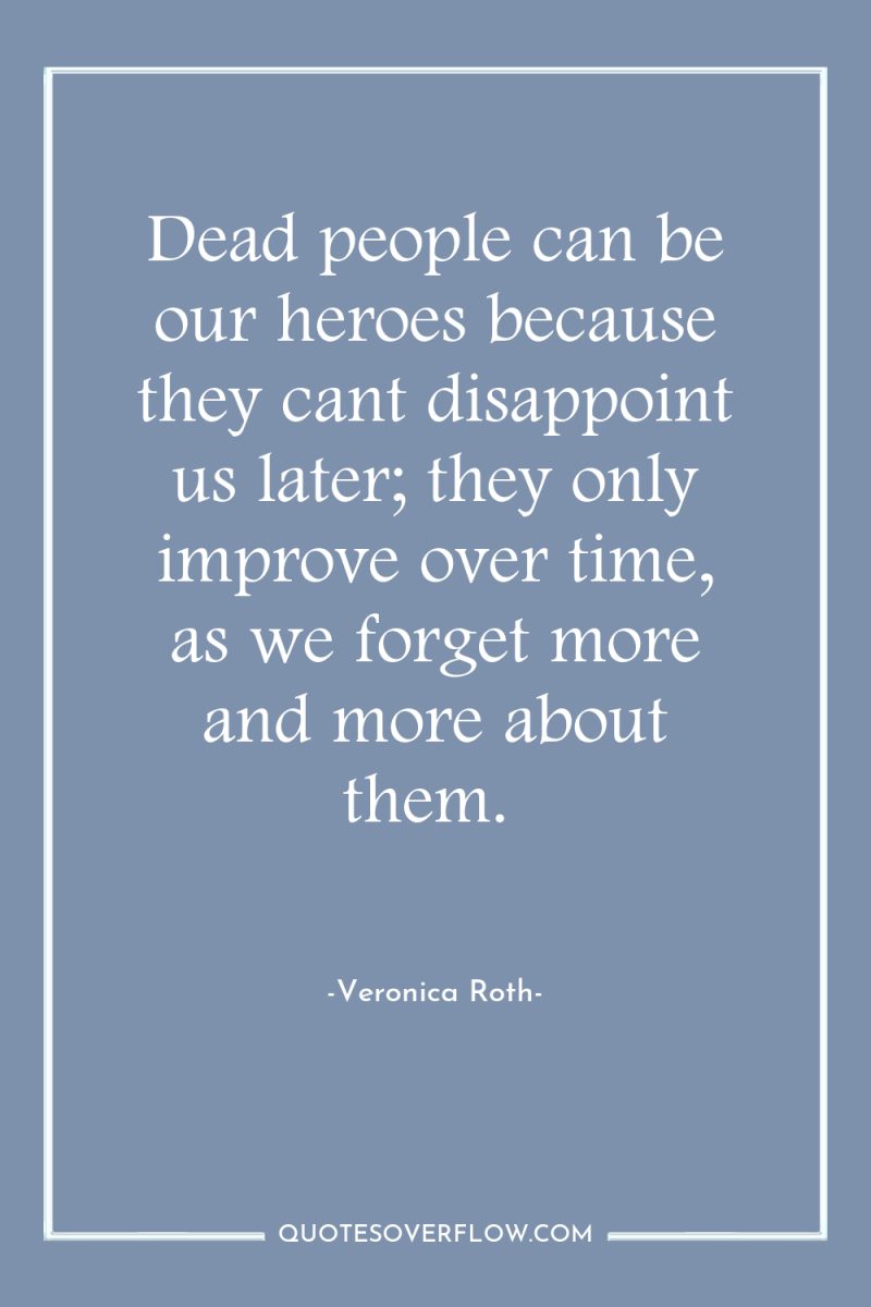 Dead people can be our heroes because they cant disappoint...