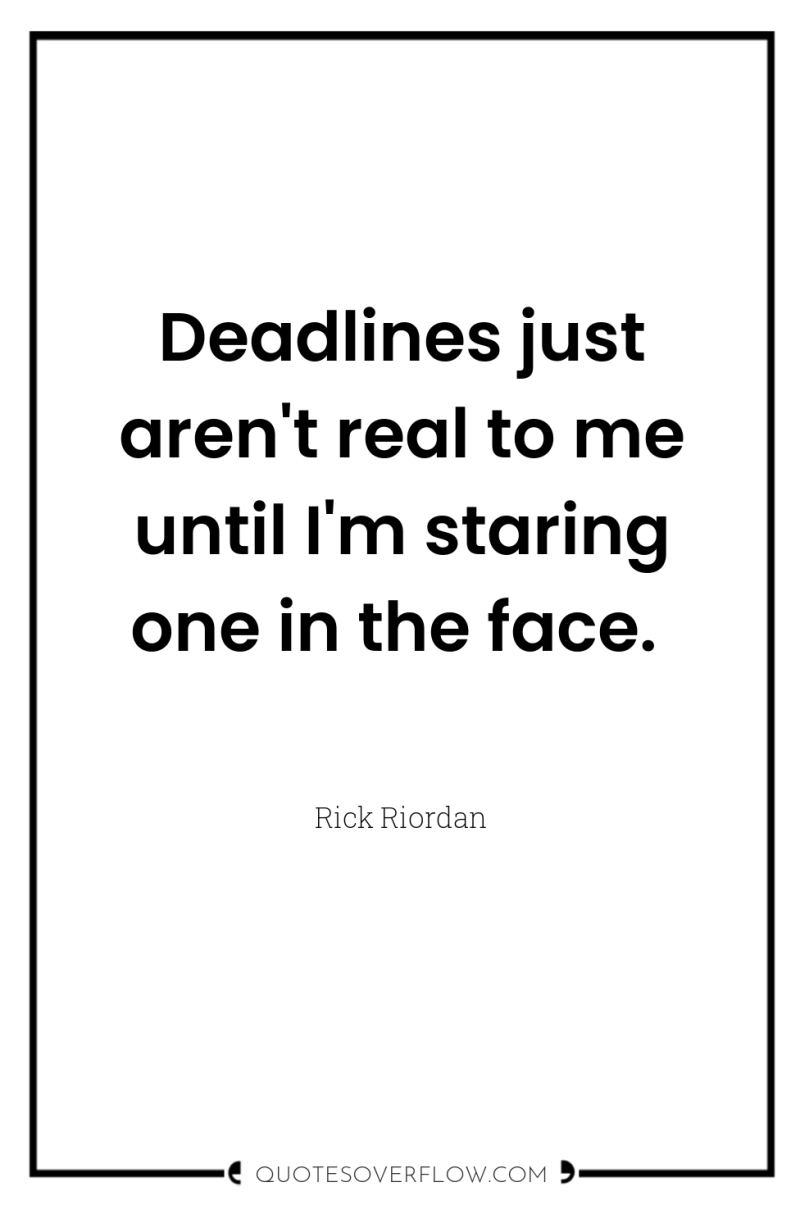 Deadlines just aren't real to me until I'm staring one...