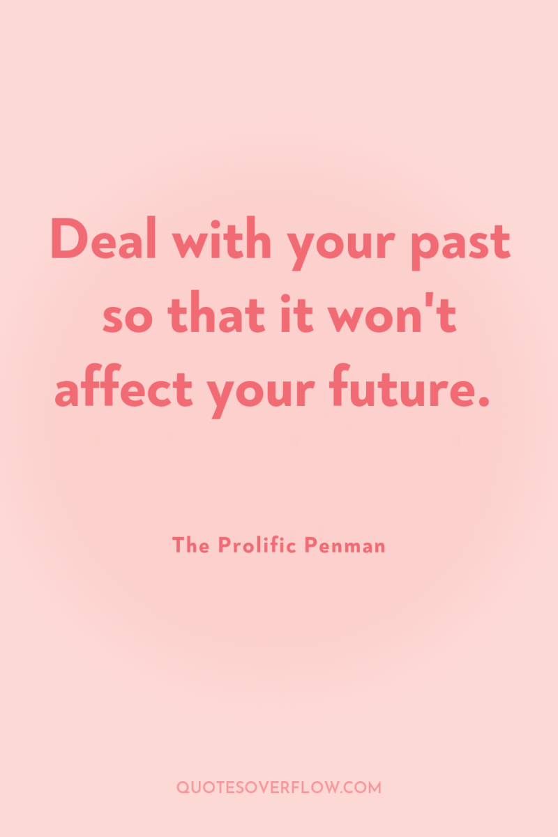 Deal with your past so that it won't affect your...