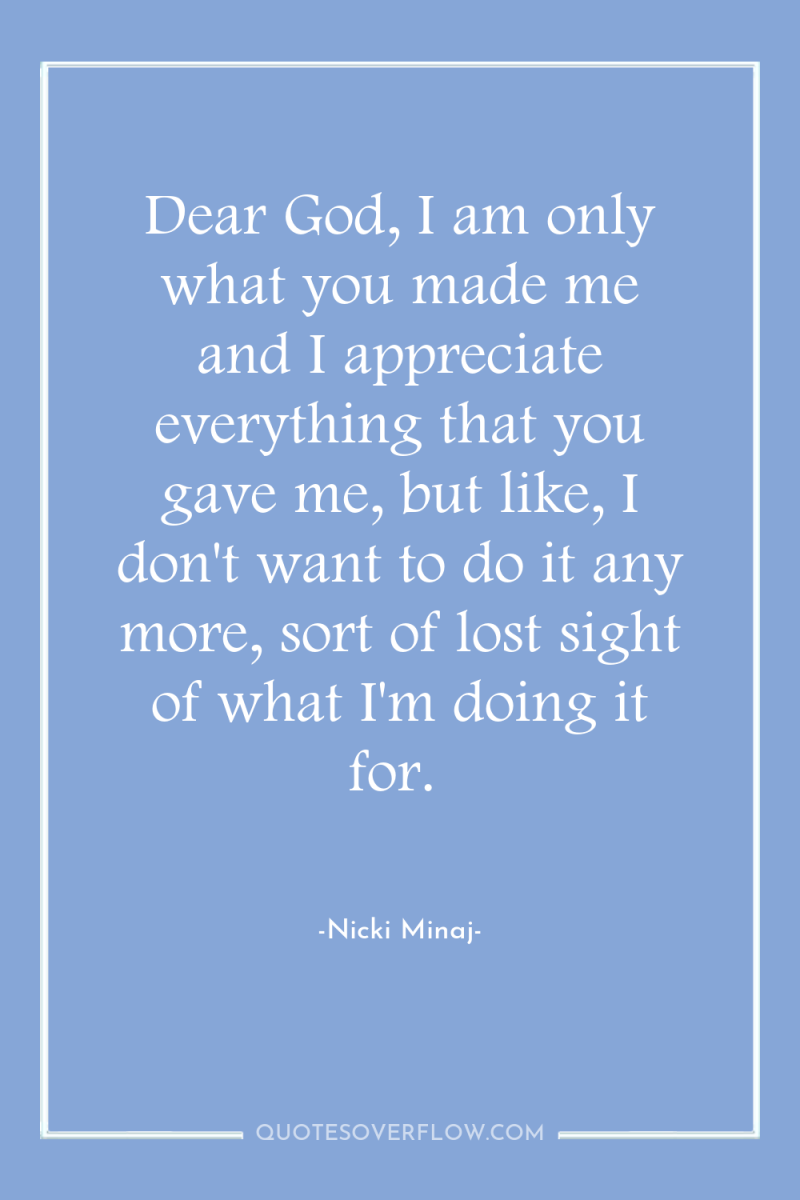 Dear God, I am only what you made me and...