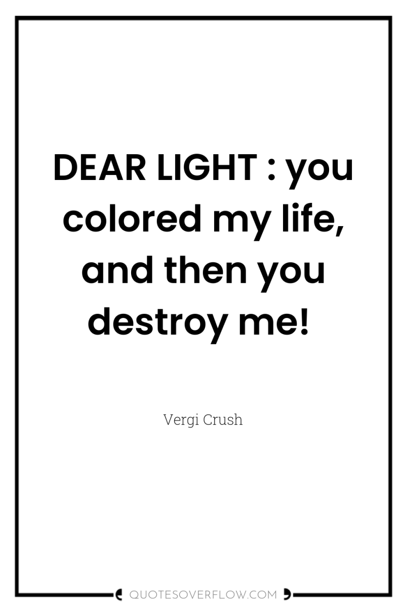 DEAR LIGHT : you colored my life, and then you...