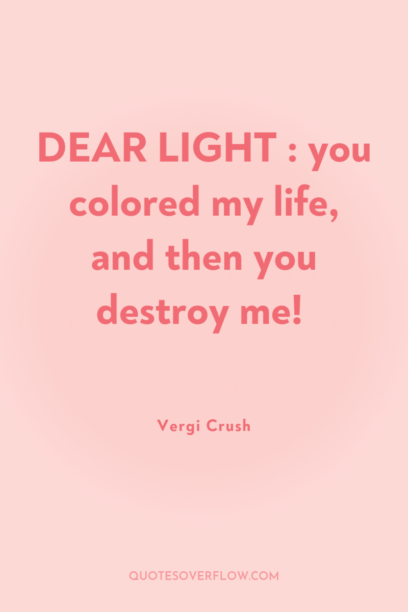 DEAR LIGHT : you colored my life, and then you...