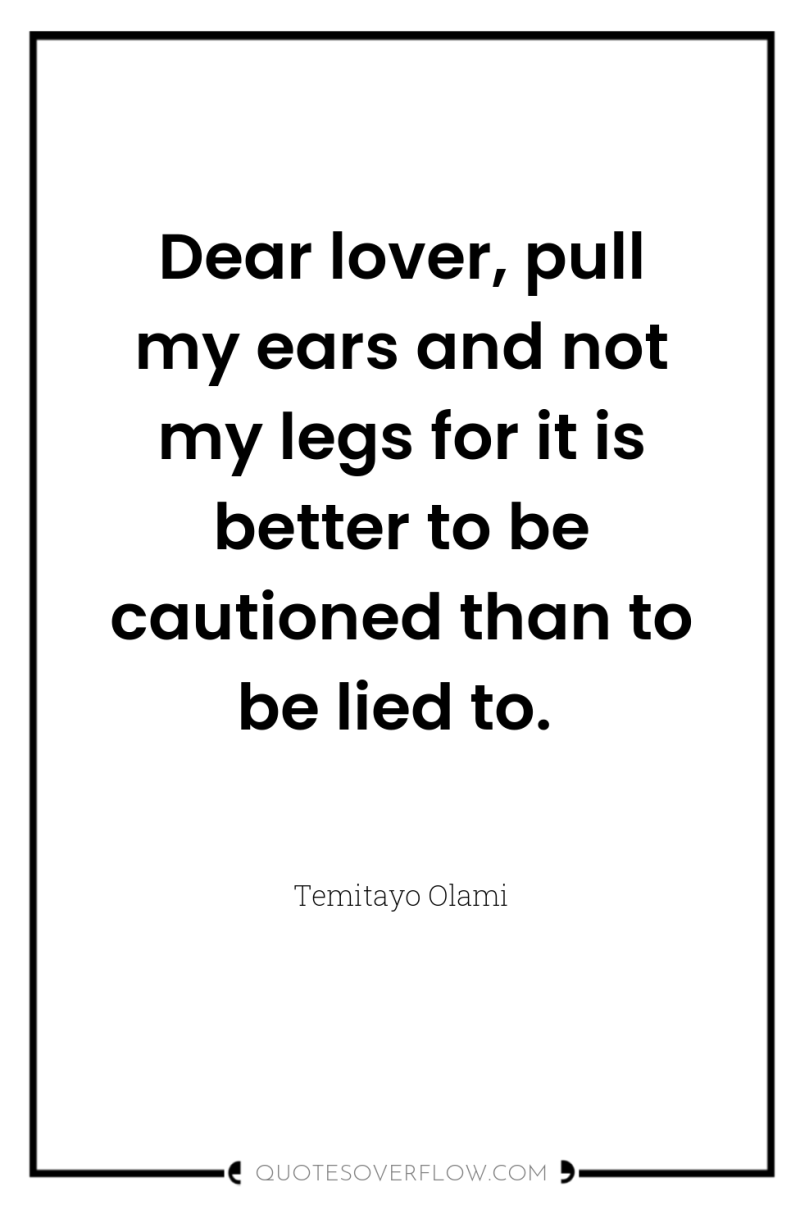 Dear lover, pull my ears and not my legs for...