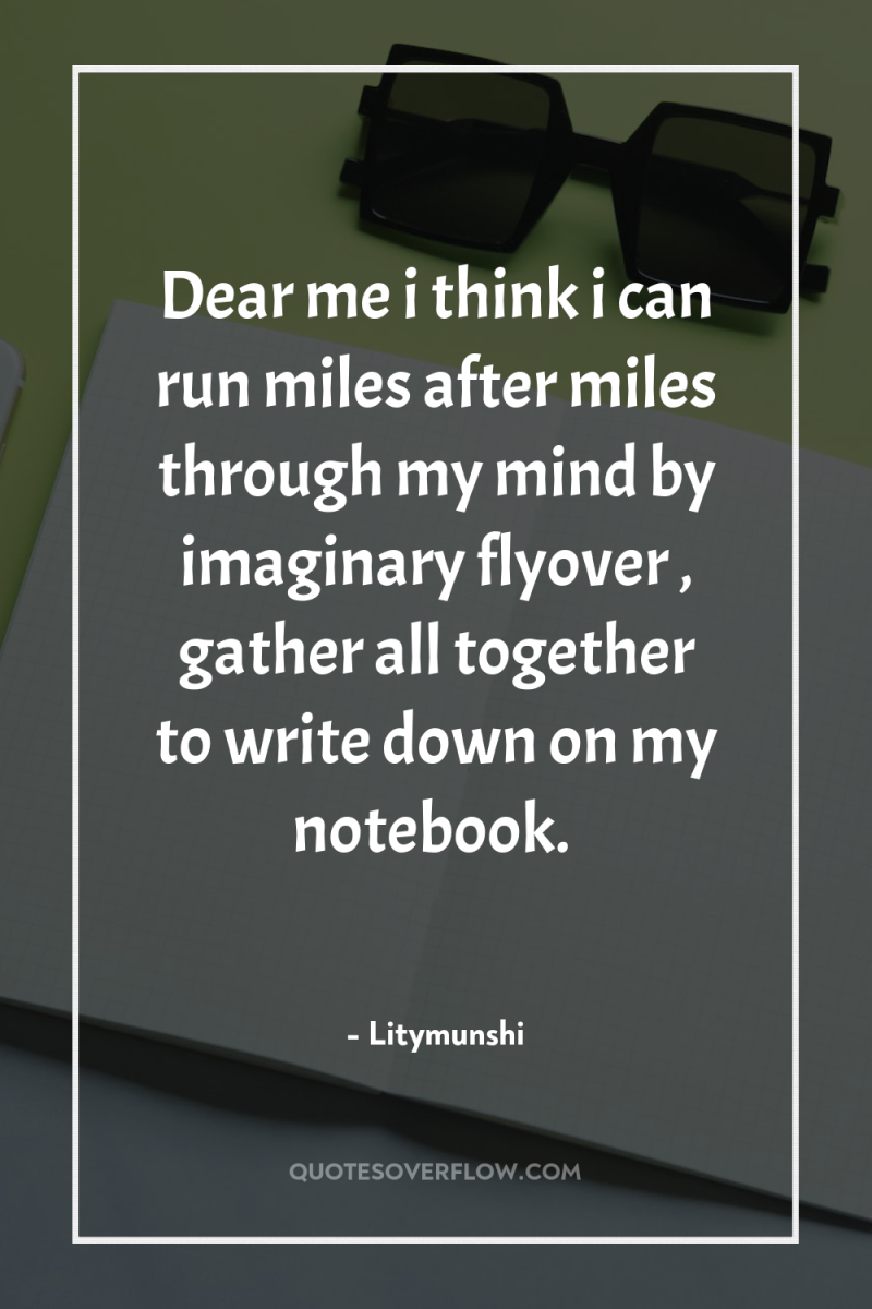 Dear me i think i can run miles after miles...