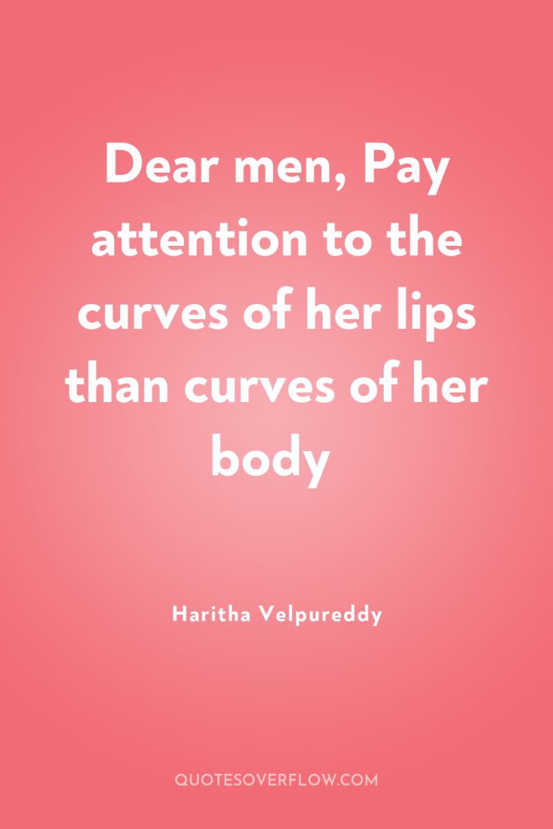 Dear men, Pay attention to the curves of her lips...
