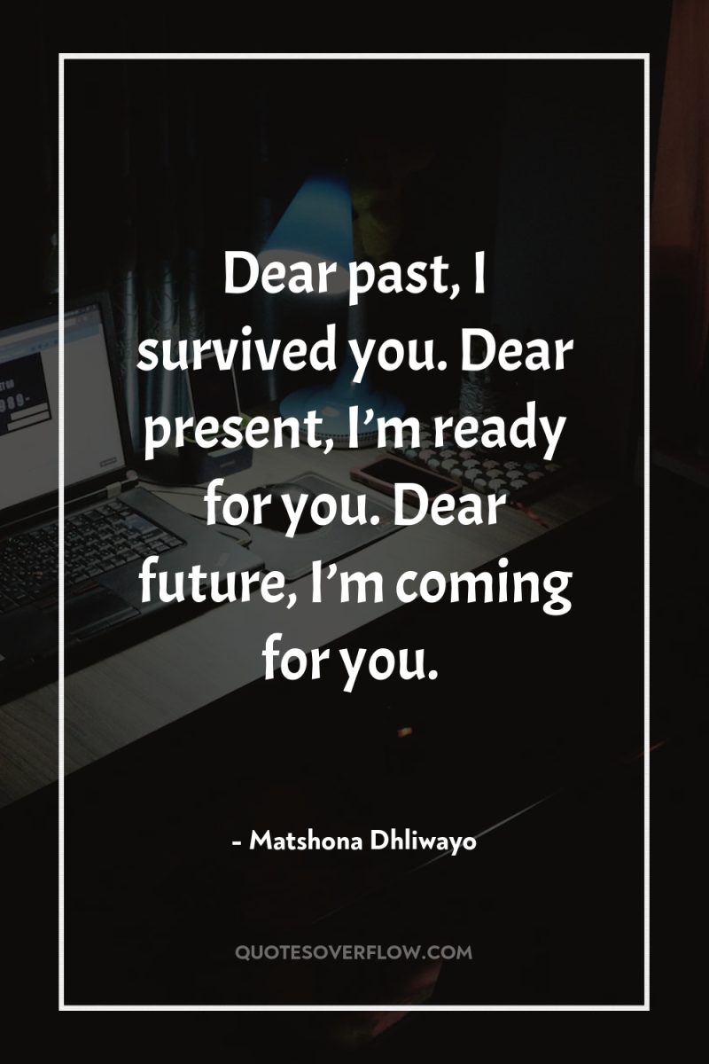Dear past, I survived you. Dear present, I’m ready for...