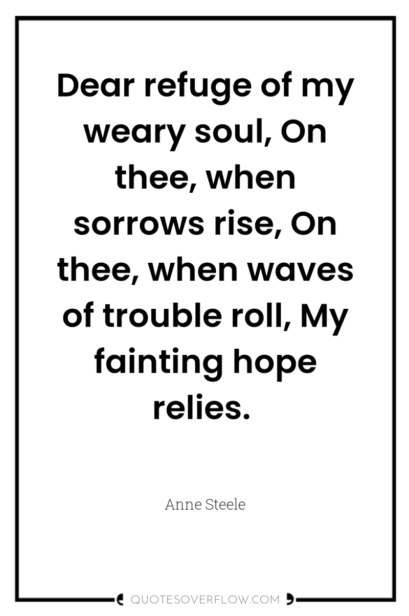 Dear refuge of my weary soul, On thee, when sorrows...