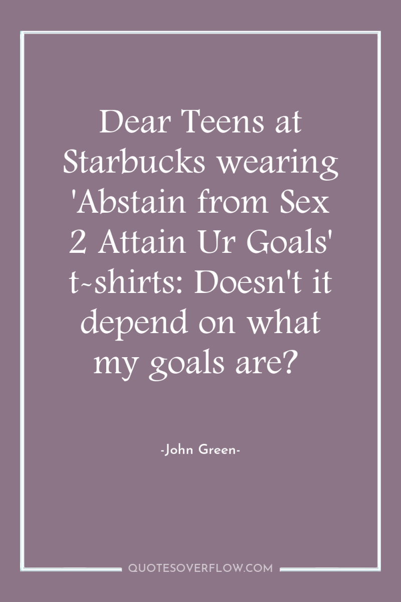 Dear Teens at Starbucks wearing 'Abstain from Sex 2 Attain...
