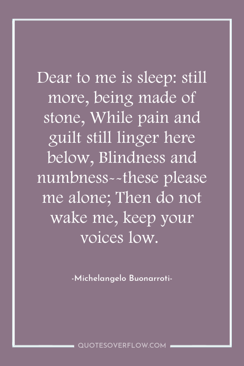 Dear to me is sleep: still more, being made of...