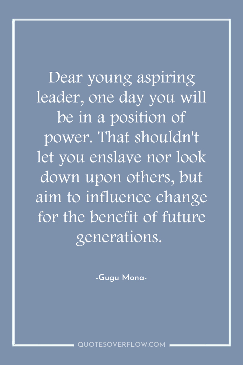 Dear young aspiring leader, one day you will be in...