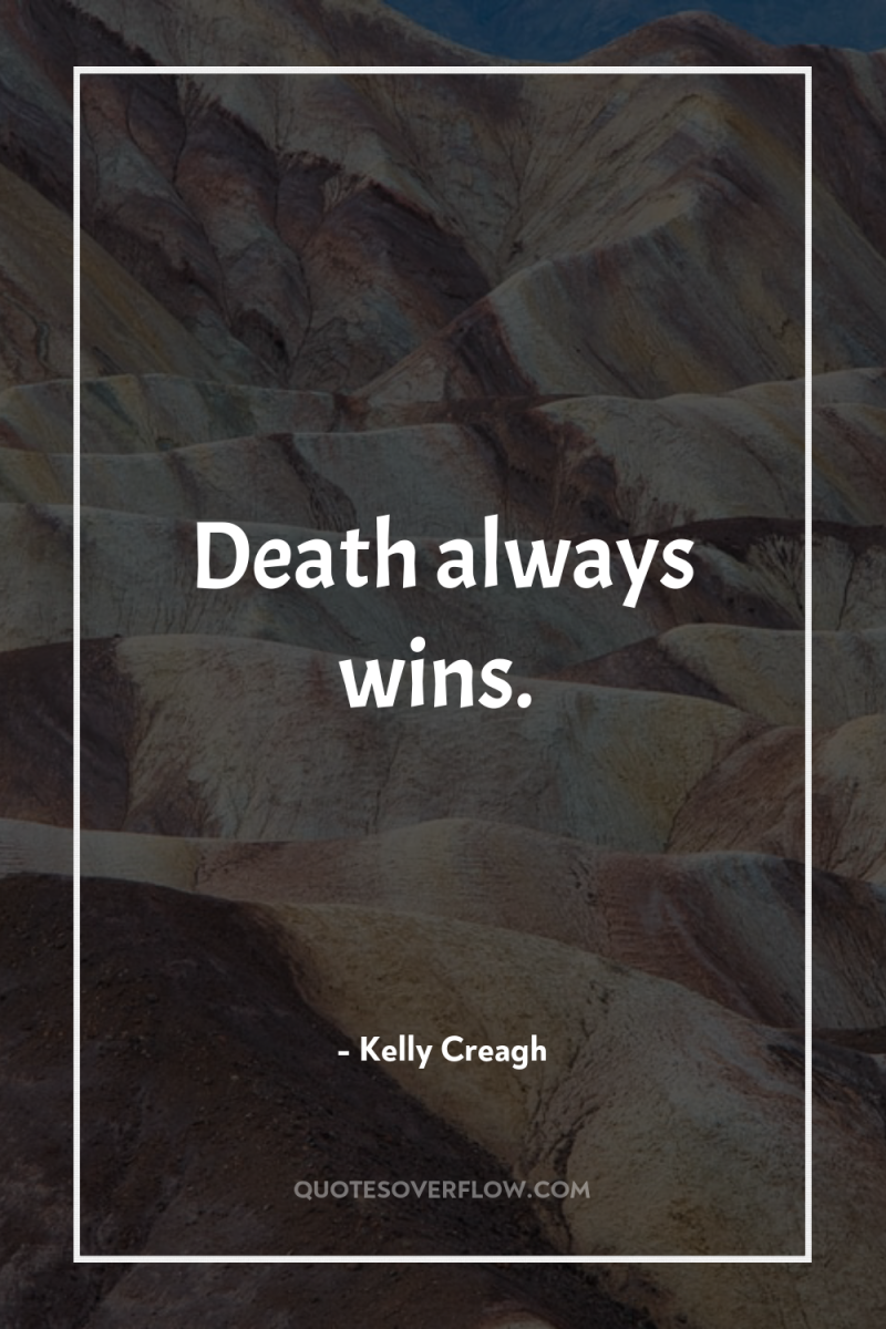 Death always wins. 