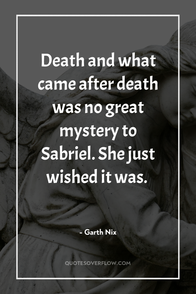 Death and what came after death was no great mystery...
