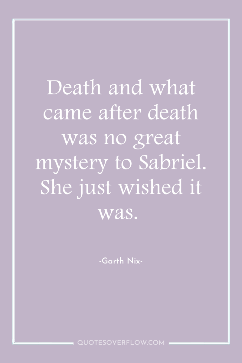 Death and what came after death was no great mystery...