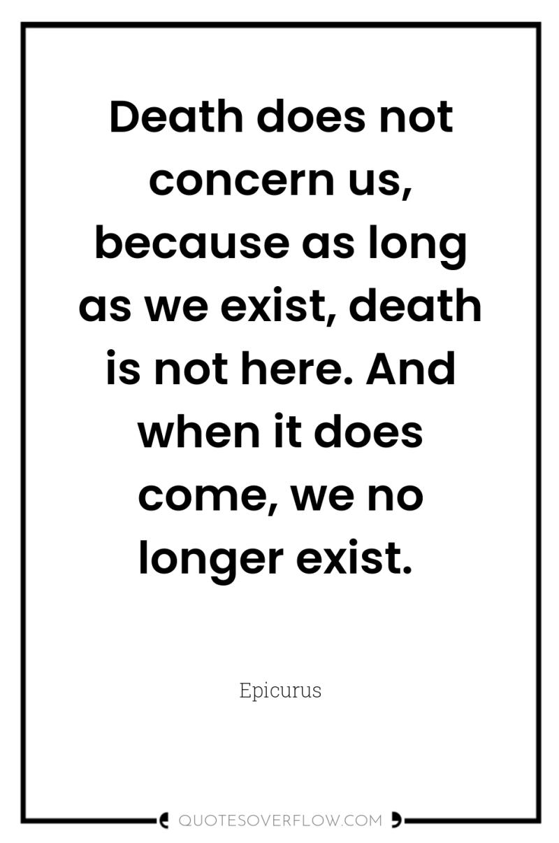 Death does not concern us, because as long as we...