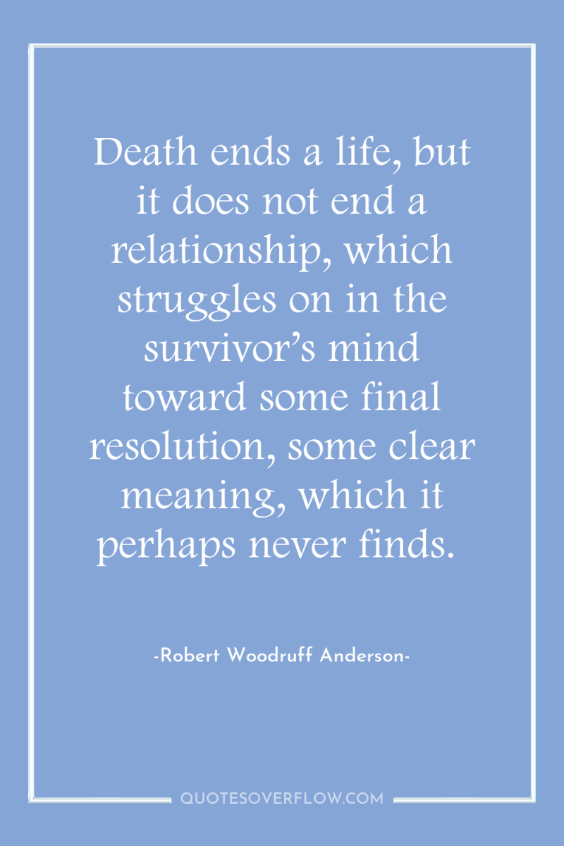 Death ends a life, but it does not end a...