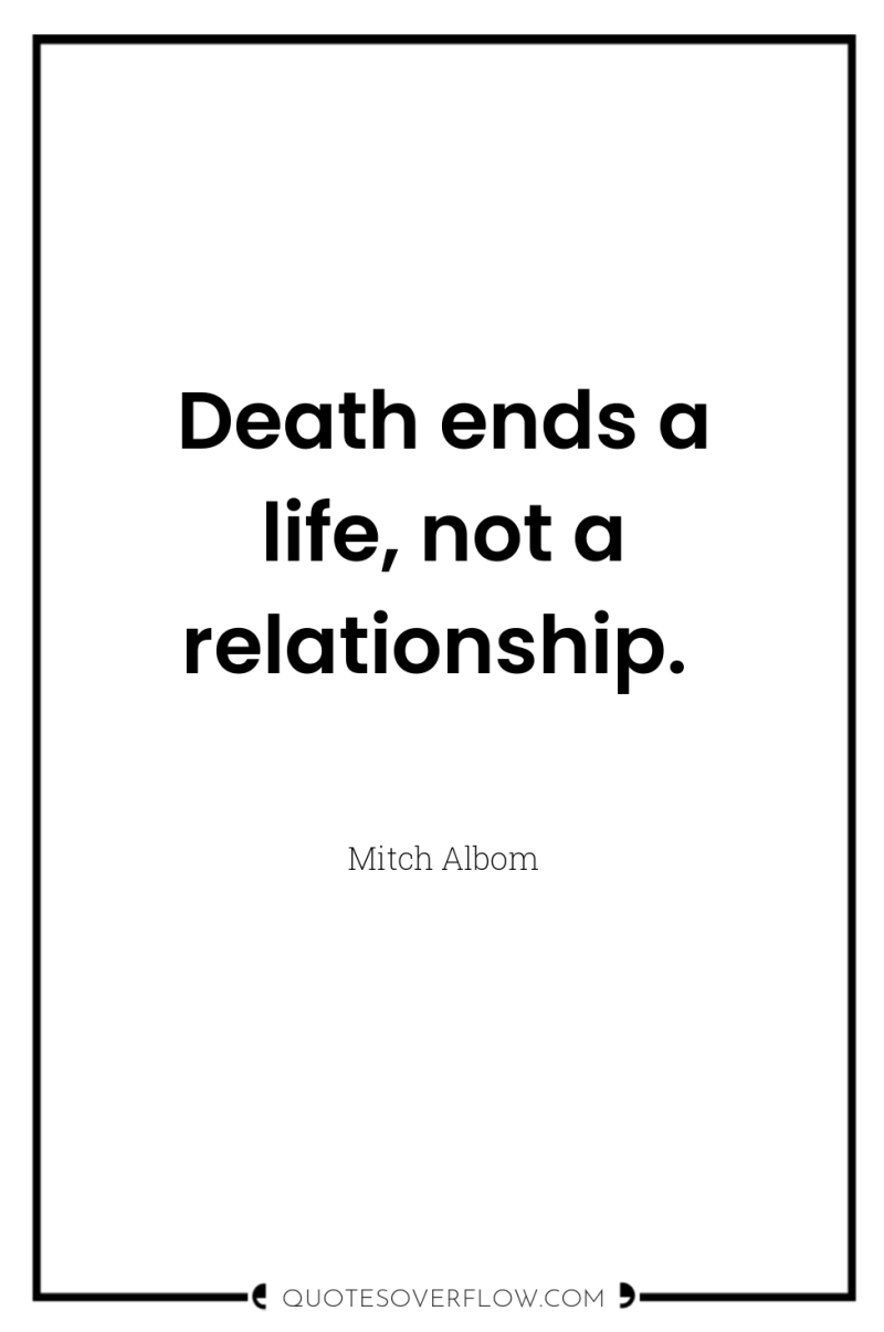 Death ends a life, not a relationship. 