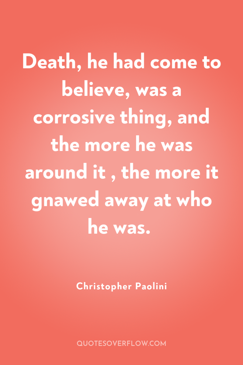 Death, he had come to believe, was a corrosive thing,...