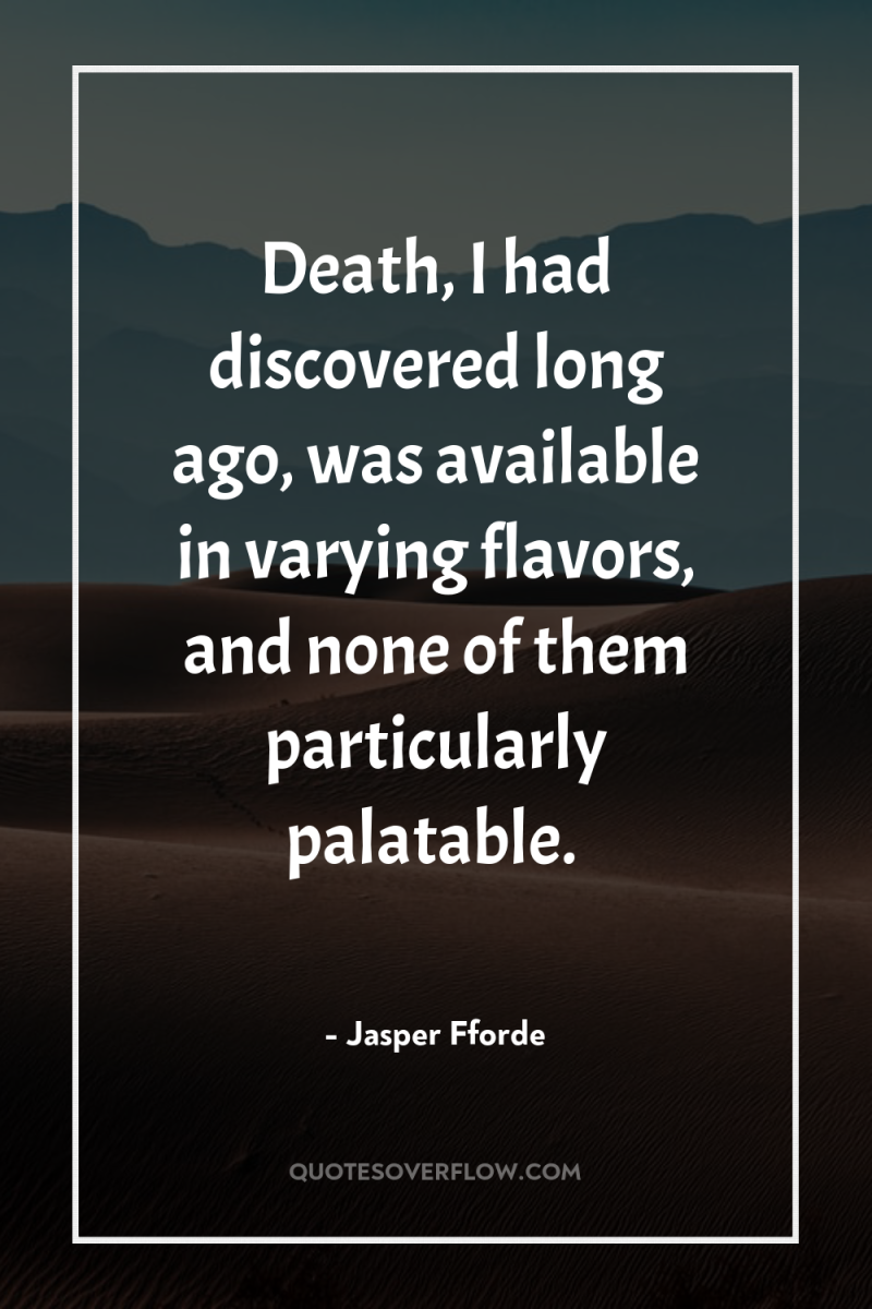 Death, I had discovered long ago, was available in varying...
