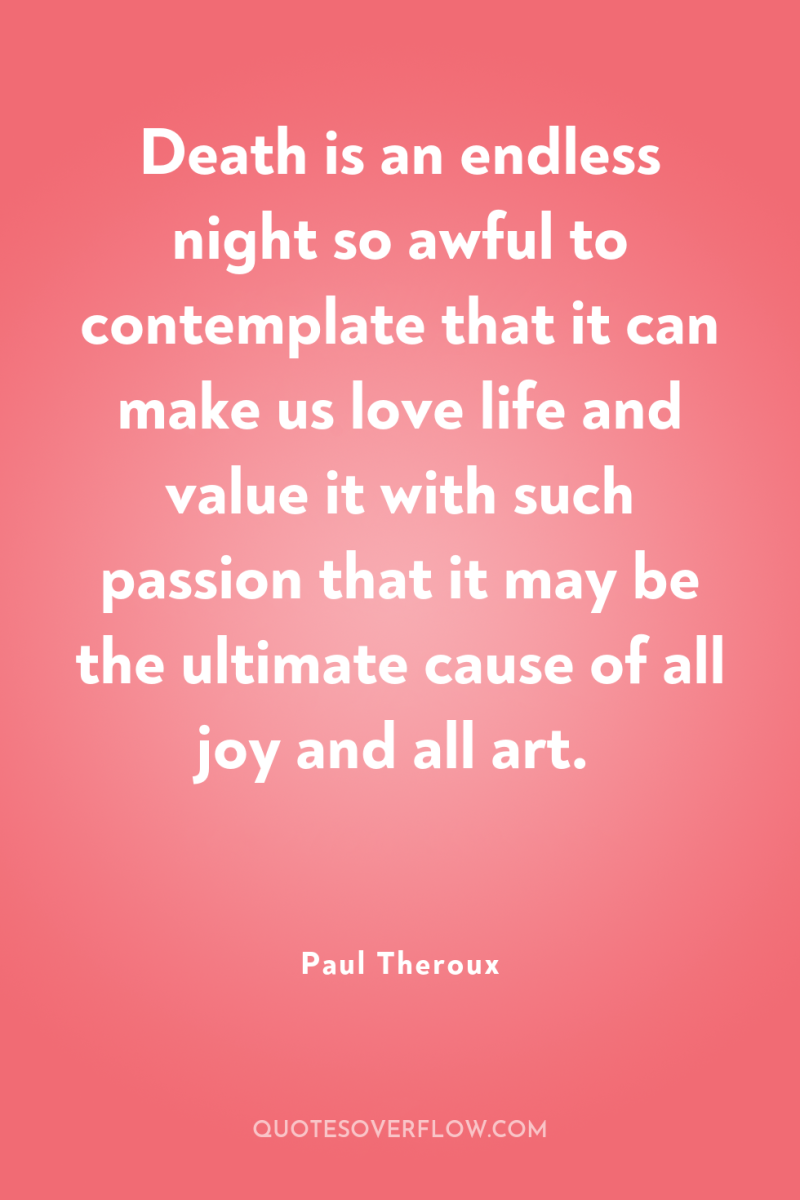 Death is an endless night so awful to contemplate that...