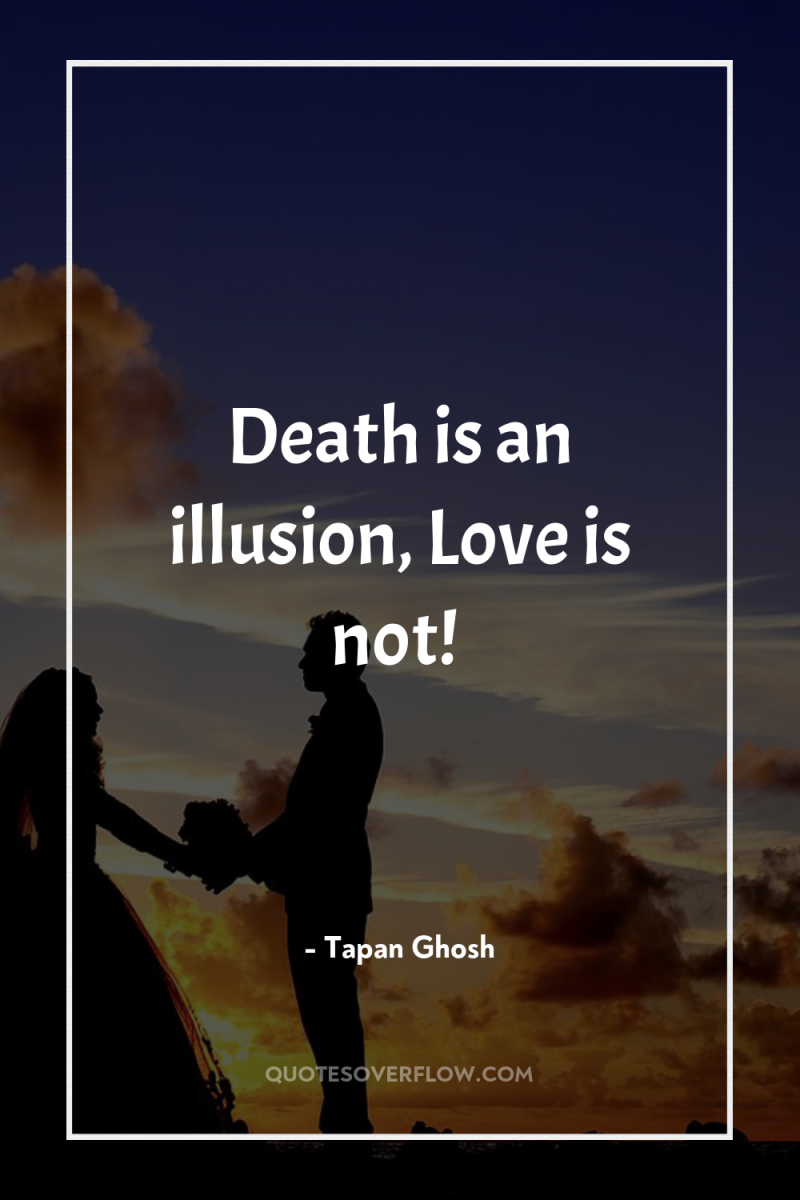 Death is an illusion, Love is not! 