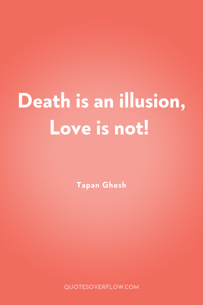 Death is an illusion, Love is not! 