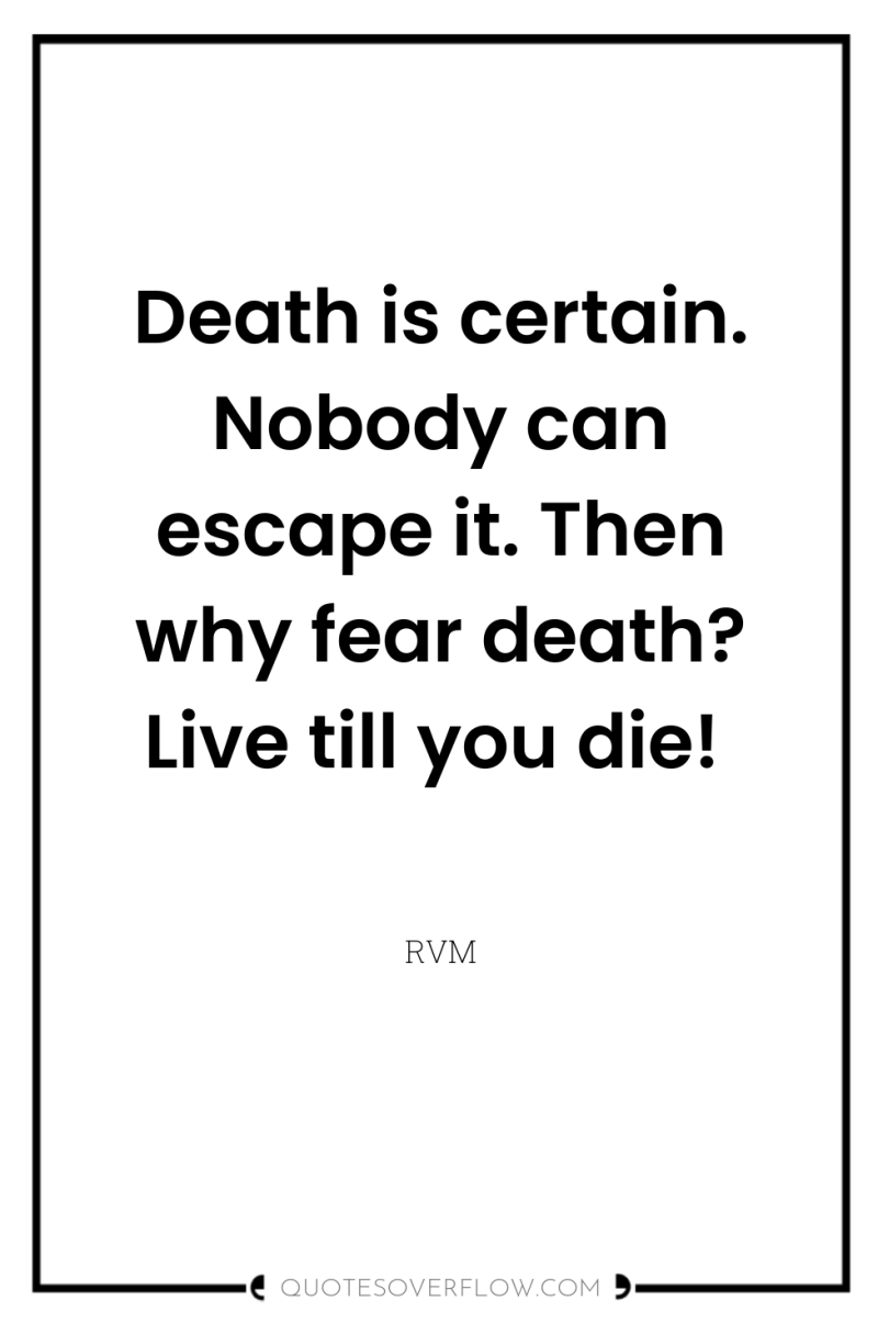 Death is certain. Nobody can escape it. Then why fear...