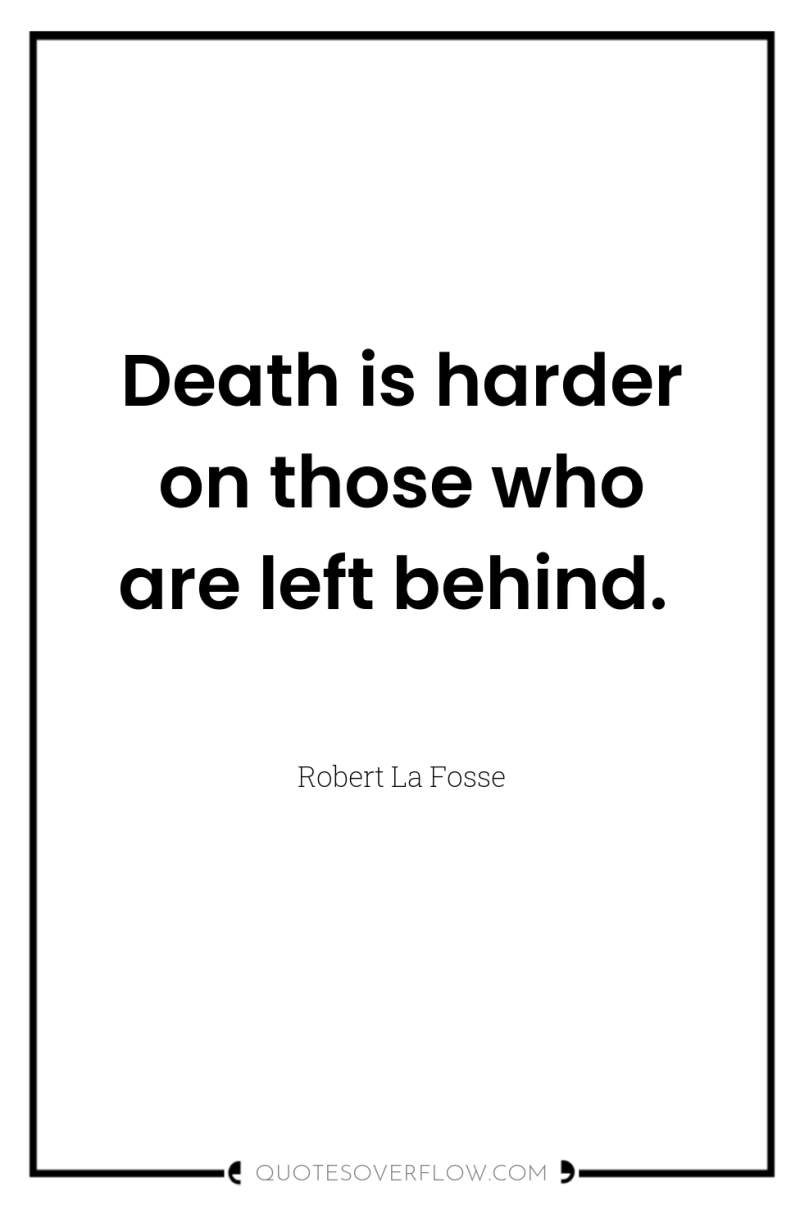 Death is harder on those who are left behind. 
