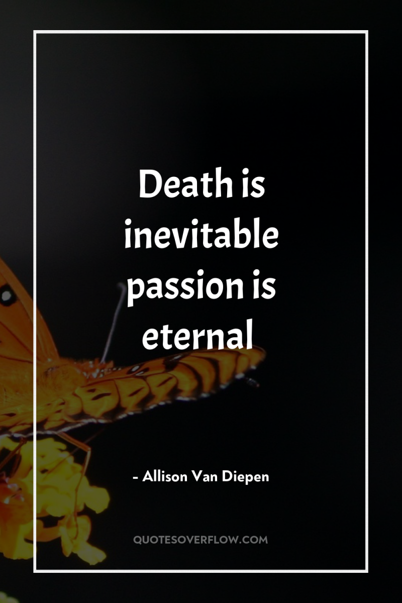 Death is inevitable passion is eternal 
