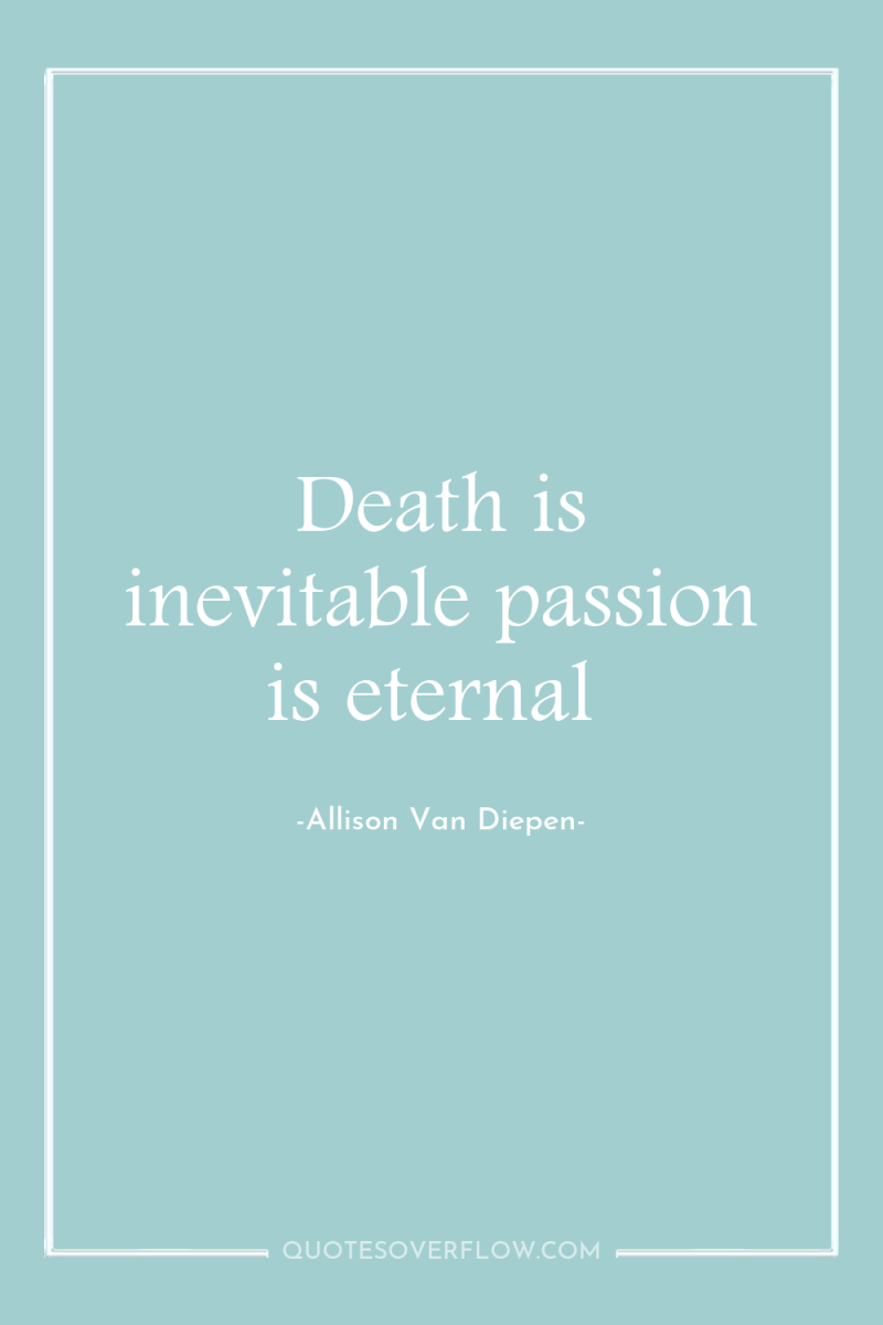 Death is inevitable passion is eternal 