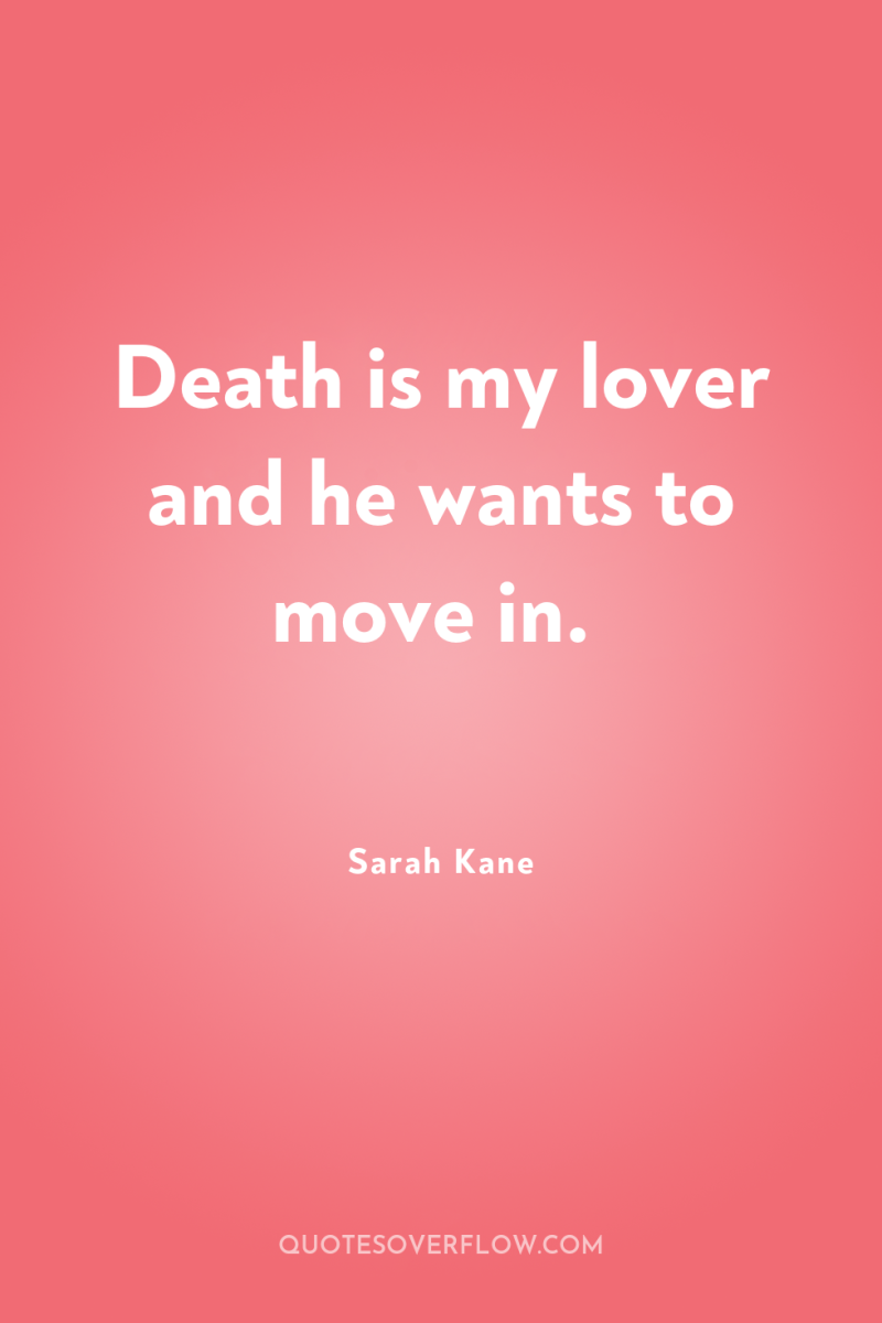 Death is my lover and he wants to move in. 