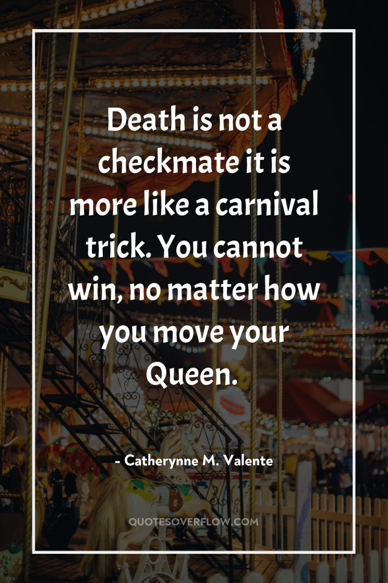 Death is not a checkmate…it is more like a carnival...