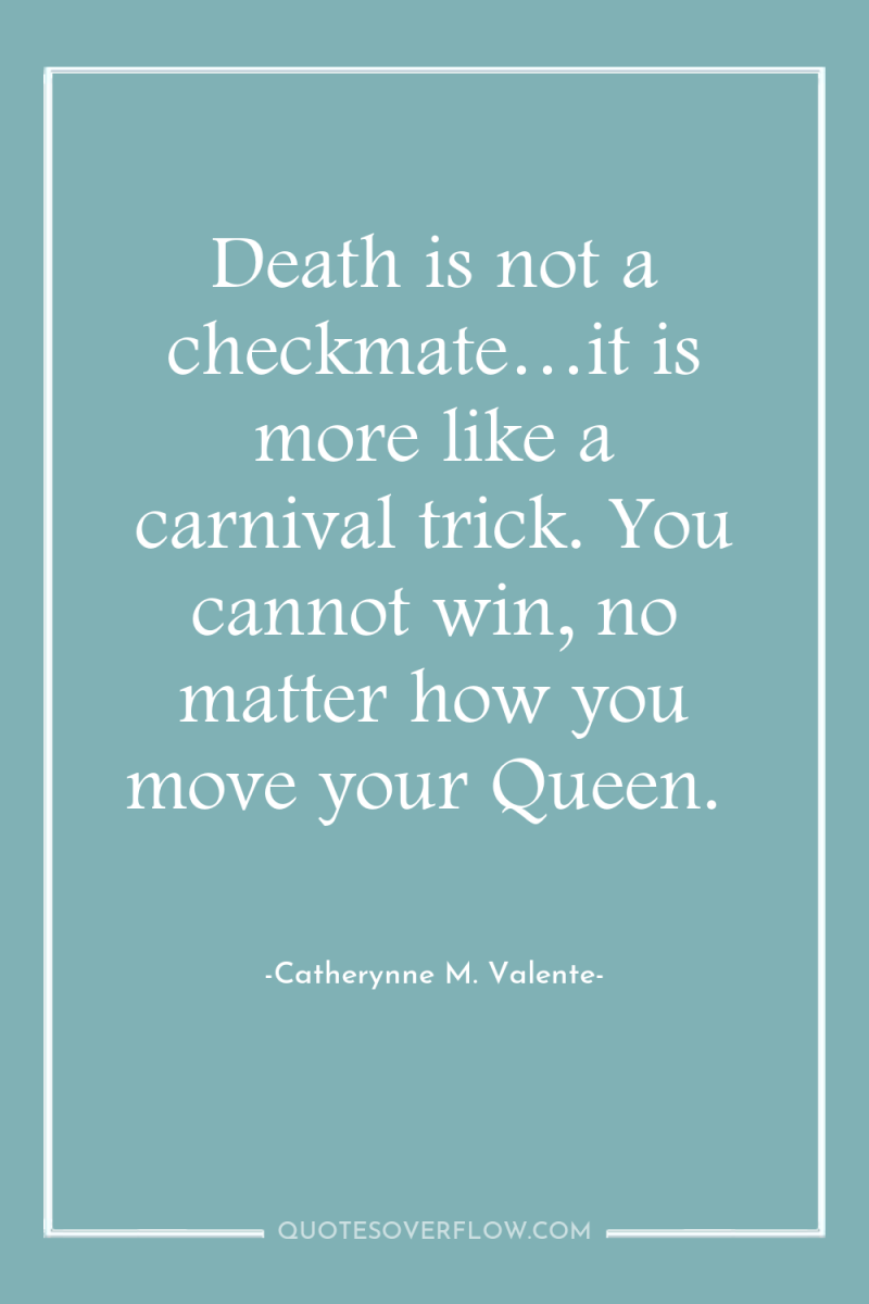 Death is not a checkmate…it is more like a carnival...