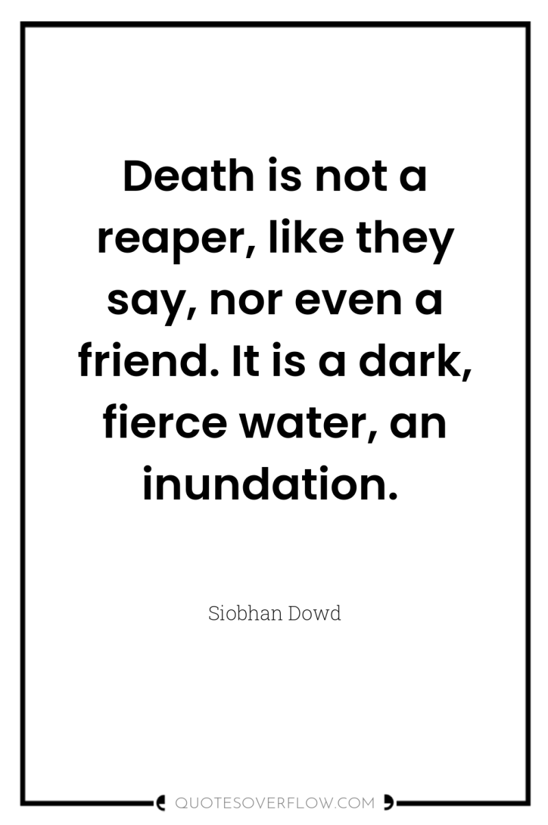 Death is not a reaper, like they say, nor even...