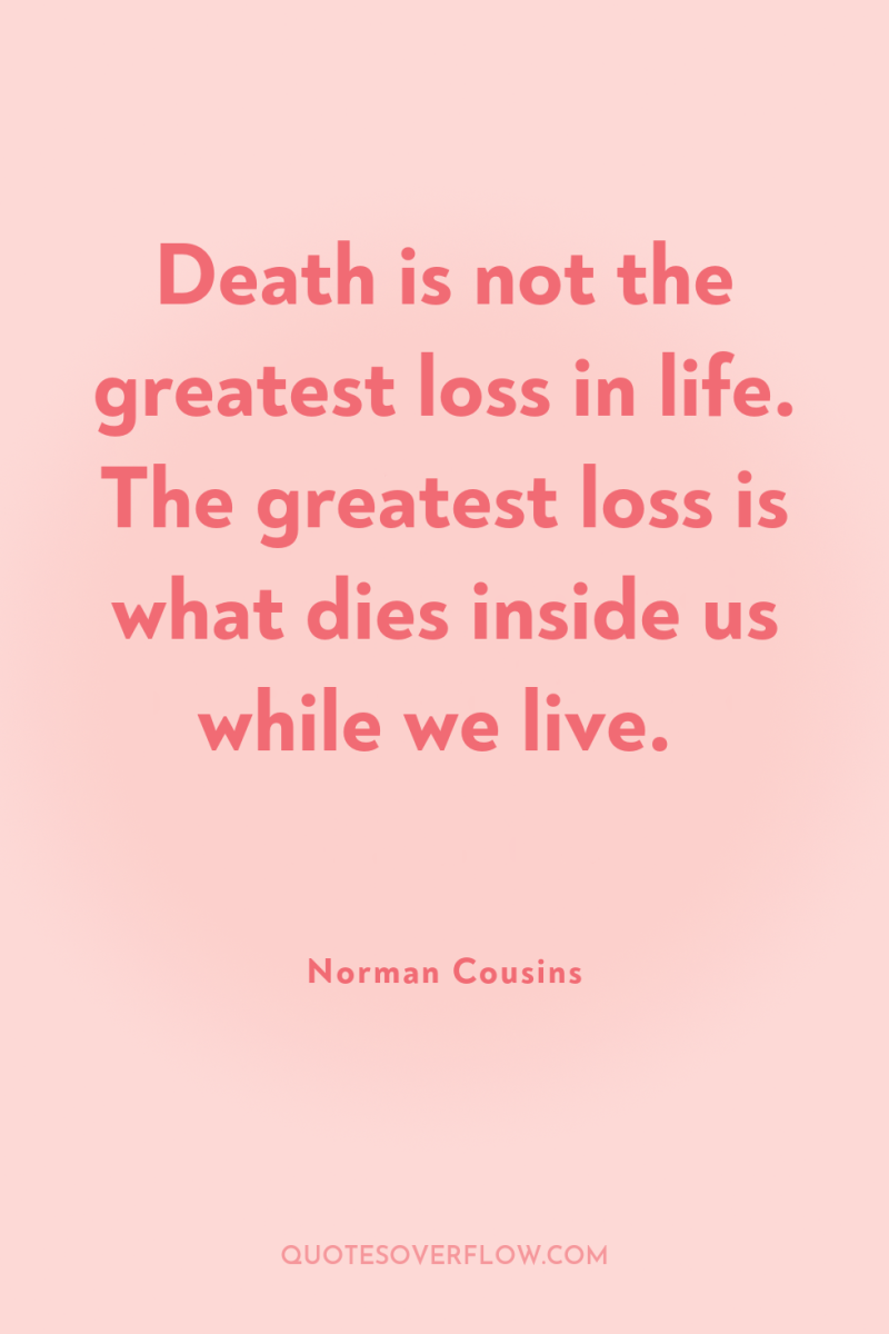 Death is not the greatest loss in life. The greatest...