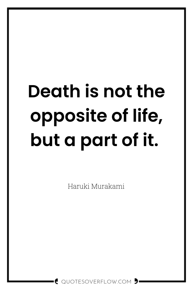 Death is not the opposite of life, but a part...