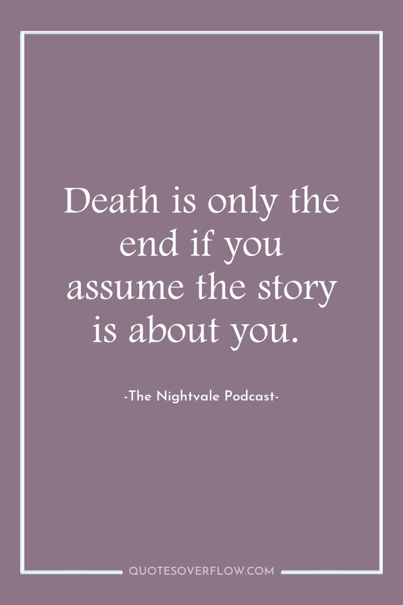 Death is only the end if you assume the story...