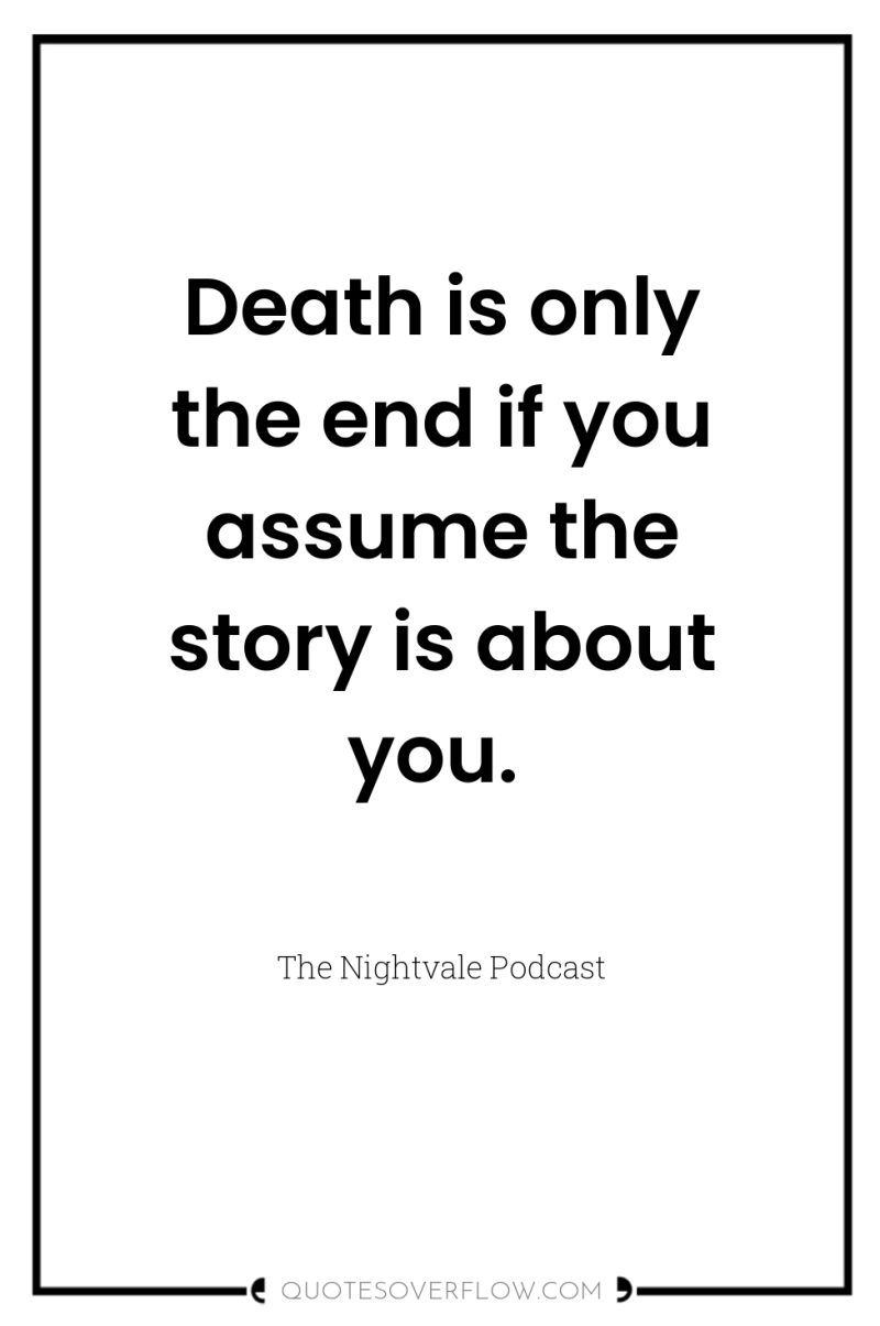 Death is only the end if you assume the story...