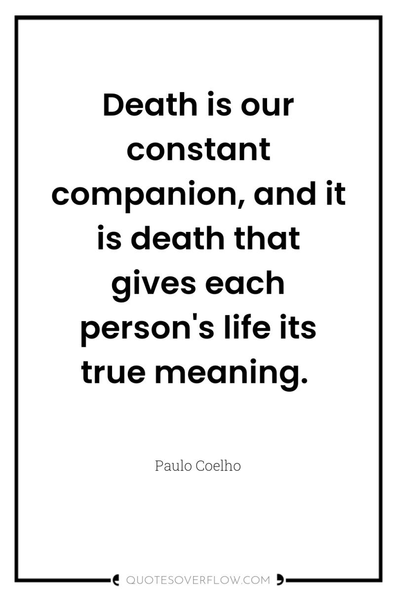 Death is our constant companion, and it is death that...