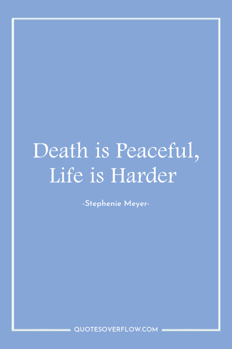 Death is Peaceful, Life is Harder 