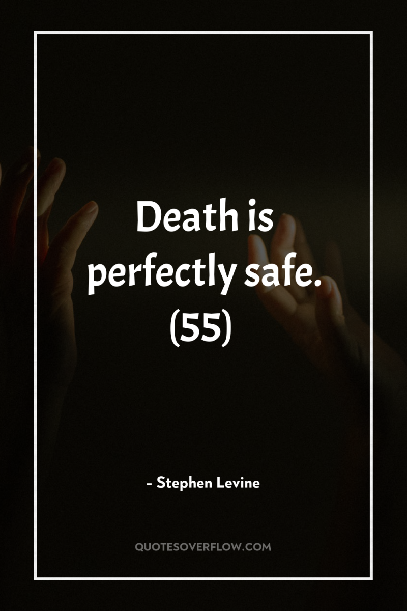 Death is perfectly safe. (55) 