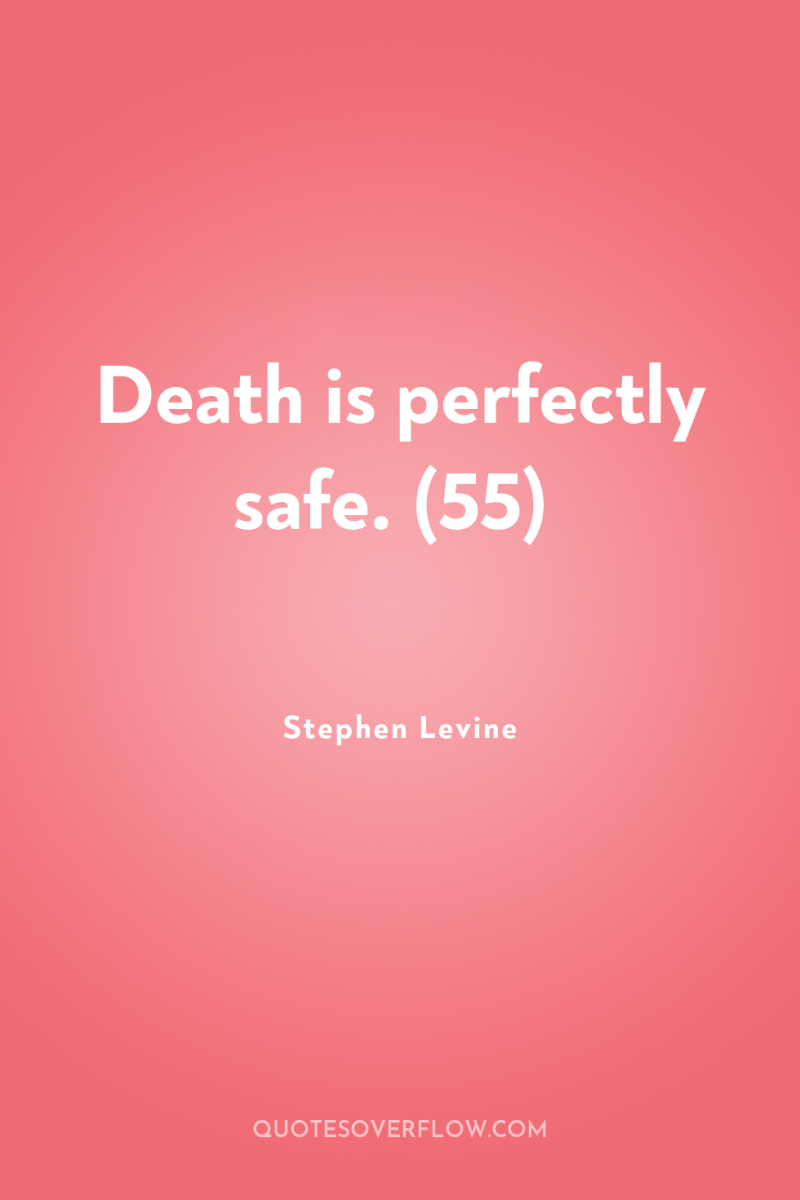 Death is perfectly safe. (55) 